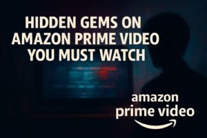 Must-Watch Hidden Gems on Prime Video