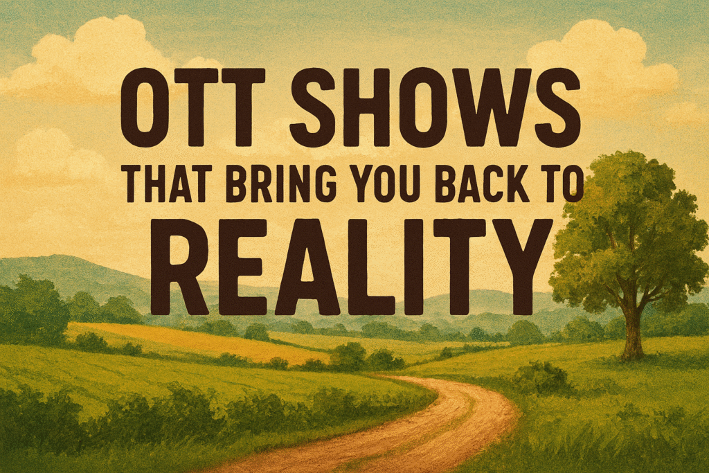 OTT Shows That Bring You Back to Reality